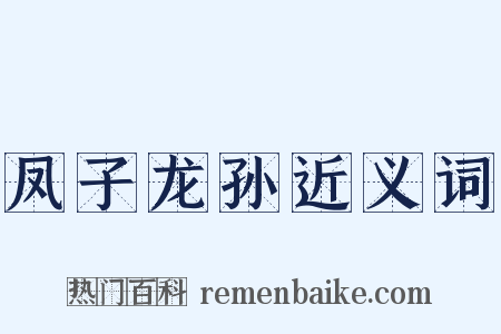 凤子龙孙近义词是什么意思的图片